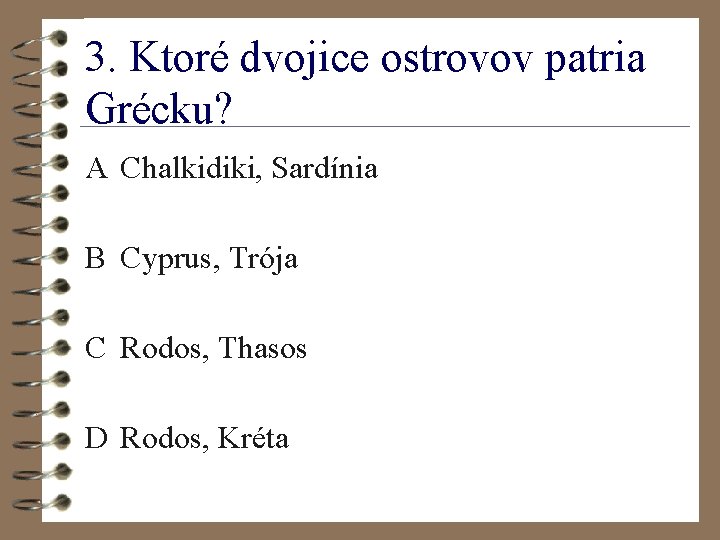 3. Ktoré dvojice ostrovov patria Grécku? A Chalkidiki, Sardínia B Cyprus, Trója C Rodos,