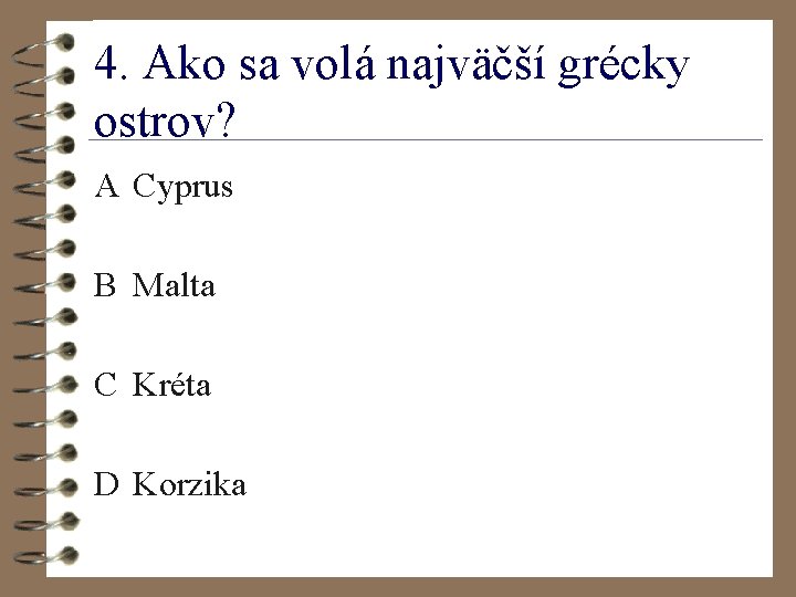 4. Ako sa volá najväčší grécky ostrov? A Cyprus B Malta C Kréta D