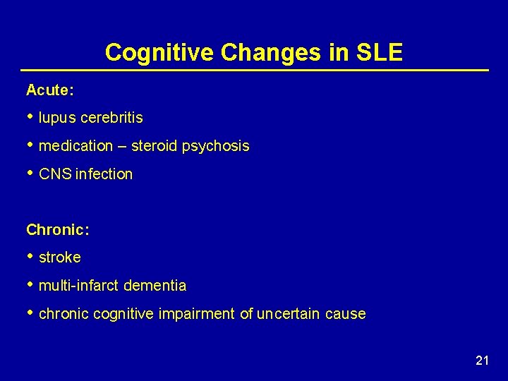 Cognitive Changes in SLE Acute: • lupus cerebritis • medication – steroid psychosis •