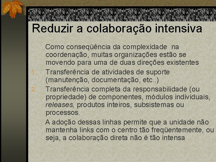 Reduzir a colaboração intensiva 1. 2. Como conseqüência da complexidade na coordenação, muitas organizações