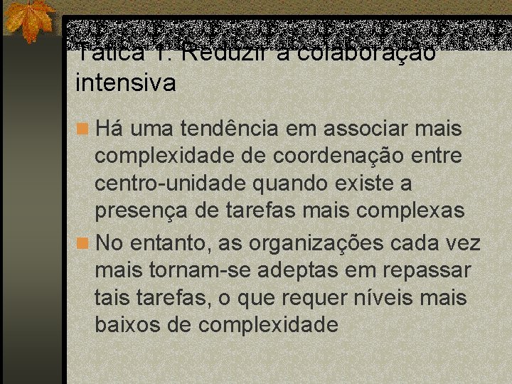 Tática 1: Reduzir a colaboração intensiva n Há uma tendência em associar mais complexidade