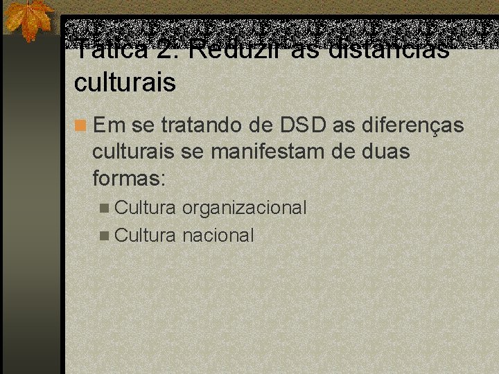 Tática 2: Reduzir as distâncias culturais n Em se tratando de DSD as diferenças