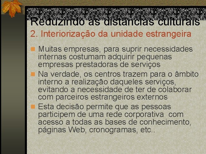 Reduzindo as distâncias culturais 2. Interiorização da unidade estrangeira n Muitas empresas, para suprir