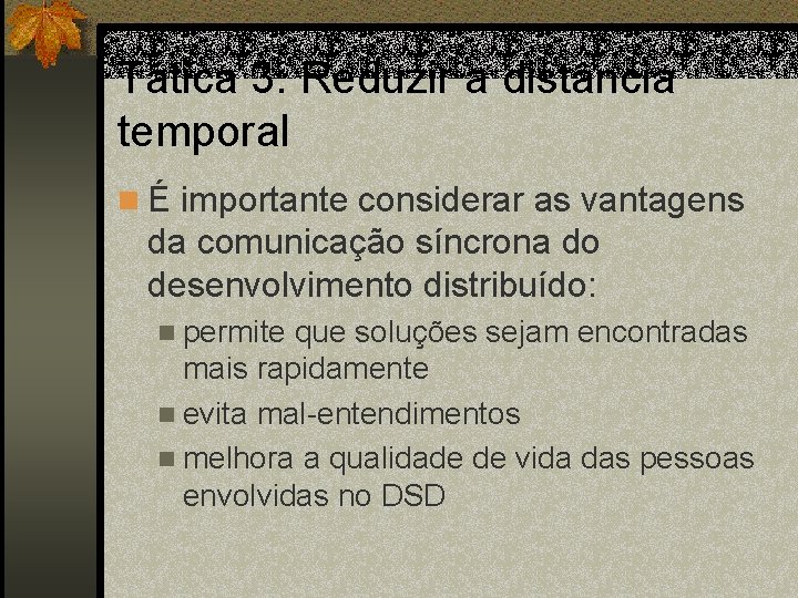 Tática 3: Reduzir a distância temporal n É importante considerar as vantagens da comunicação