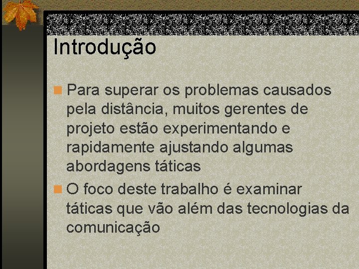 Introdução n Para superar os problemas causados pela distância, muitos gerentes de projeto estão