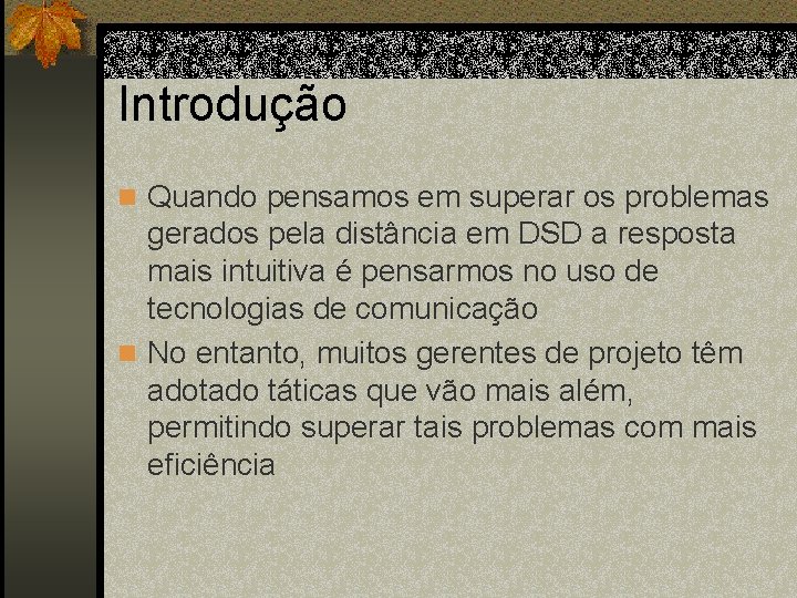 Introdução n Quando pensamos em superar os problemas gerados pela distância em DSD a