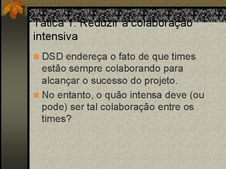 Tática 1: Reduzir a colaboração intensiva n DSD endereça o fato de que times