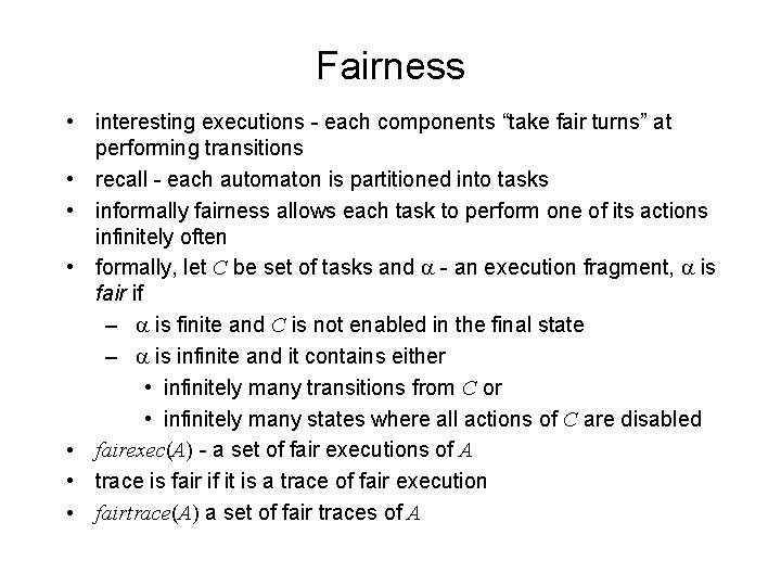 Fairness • interesting executions - each components “take fair turns” at performing transitions •