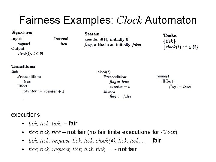 Fairness Examples: Clock Automaton executions • tick, – fair • tick, tick – not