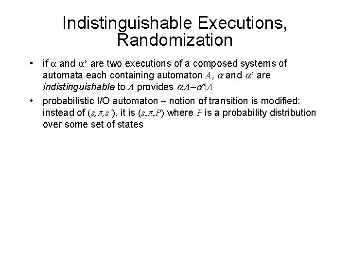 Indistinguishable Executions, Randomization • if a and a’ are two executions of a composed