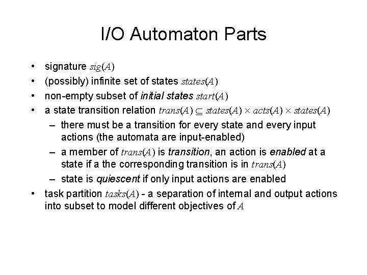 I/O Automaton Parts • • signature sig(A) (possibly) infinite set of states(A) non-empty subset