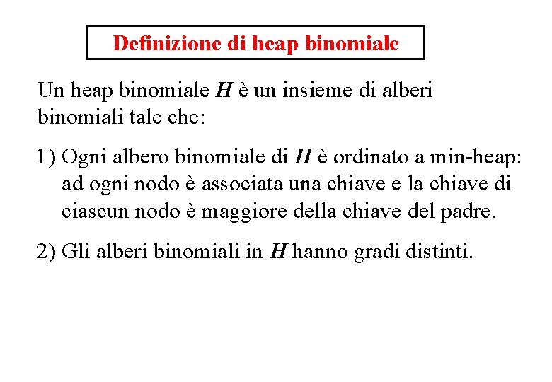 Definizione di heap binomiale Un heap binomiale H è un insieme di alberi binomiali