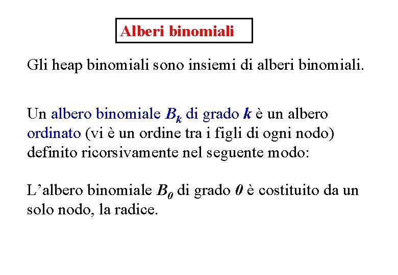Alberi binomiali Gli heap binomiali sono insiemi di alberi binomiali. Un albero binomiale Bk