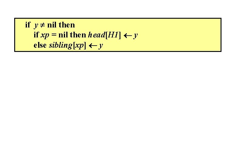 if y nil then if xp = nil then head[H 1] y else sibling[xp]