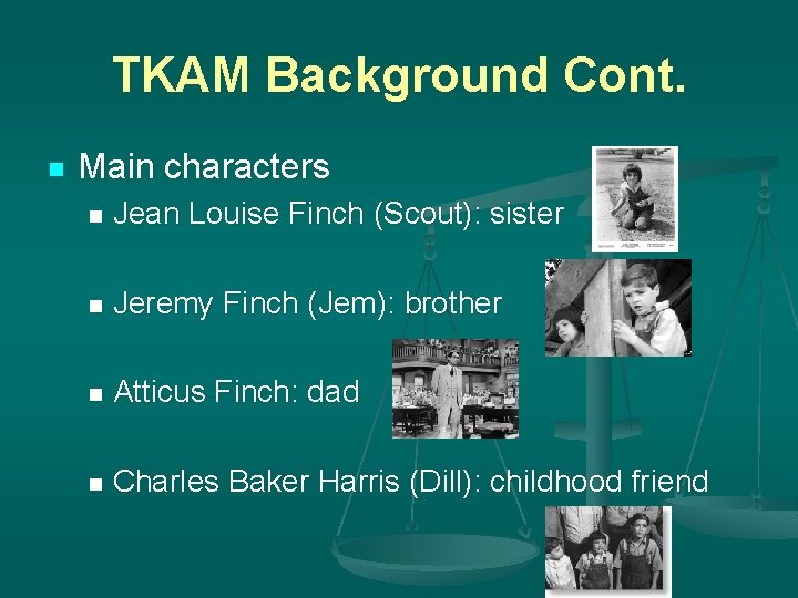 TKAM Background Cont. n Main characters n Jean Louise Finch (Scout): sister n Jeremy