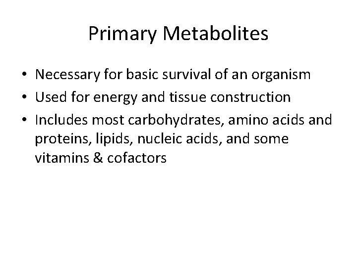 Primary Metabolites • Necessary for basic survival of an organism • Used for energy