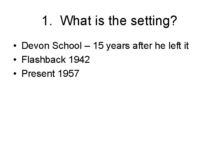 1. What is the setting? • Devon School – 15 years after he left