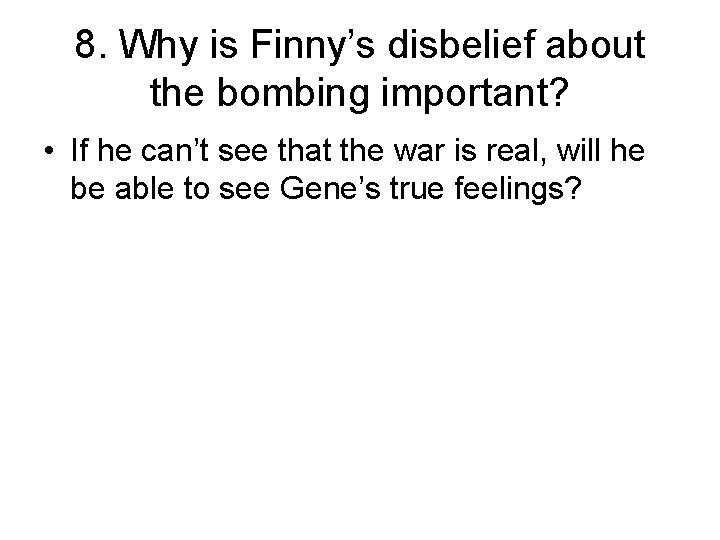 8. Why is Finny’s disbelief about the bombing important? • If he can’t see