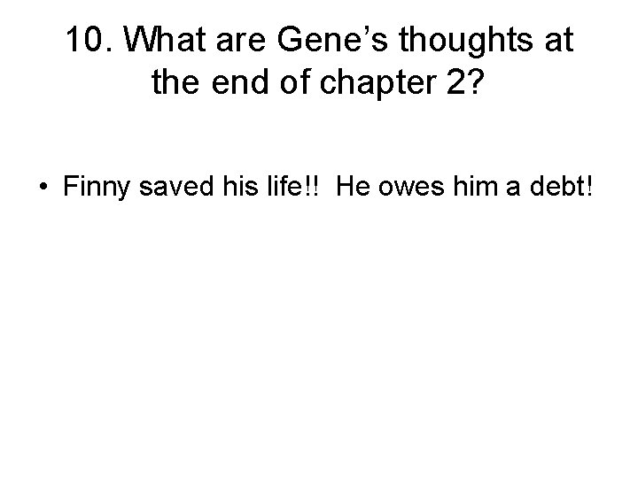 10. What are Gene’s thoughts at the end of chapter 2? • Finny saved