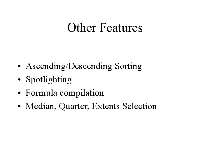 Other Features • • Ascending/Descending Sorting Spotlighting Formula compilation Median, Quarter, Extents Selection 