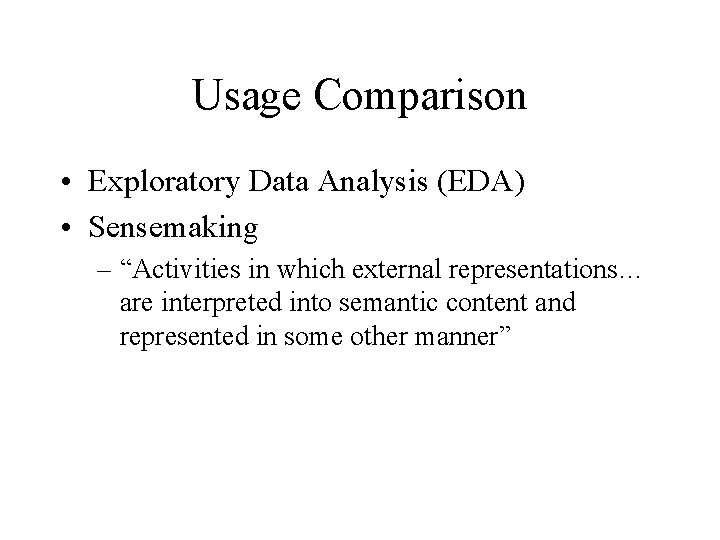 Usage Comparison • Exploratory Data Analysis (EDA) • Sensemaking – “Activities in which external