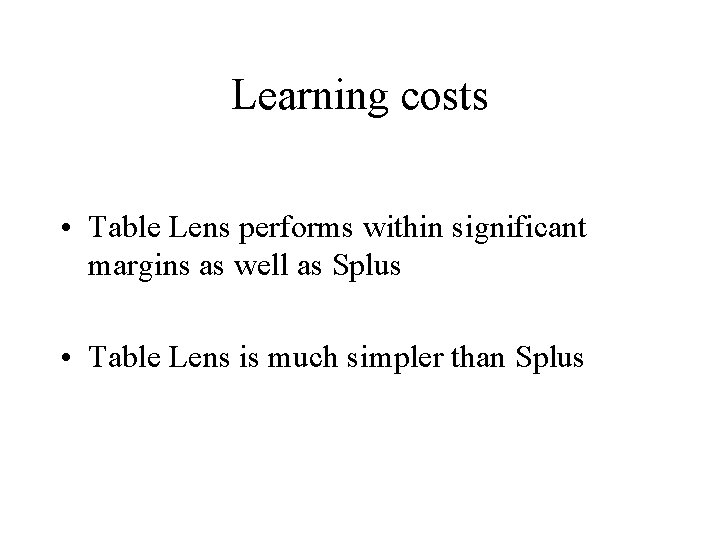 Learning costs • Table Lens performs within significant margins as well as Splus •