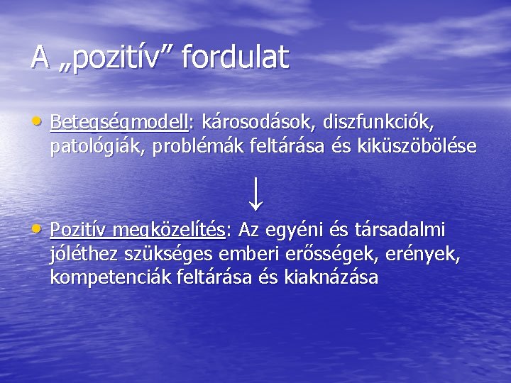 A „pozitív” fordulat • Betegségmodell: károsodások, diszfunkciók, patológiák, problémák feltárása és kiküszöbölése ↓ •