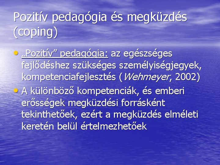 Pozitív pedagógia és megküzdés (coping) • „Pozitív” pedagógia: az egészséges fejlődéshez szükséges személyiségjegyek, kompetenciafejlesztés