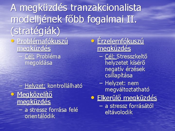 A megküzdés tranzakcionalista modelljének főbb fogalmai II. (stratégiák) • Problémafókuszú megküzdés – Cél: Probléma