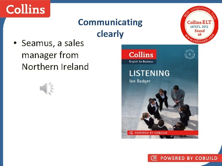 Communicating clearly • Seamus, a sales manager from Northern Ireland Collins Business Skills 