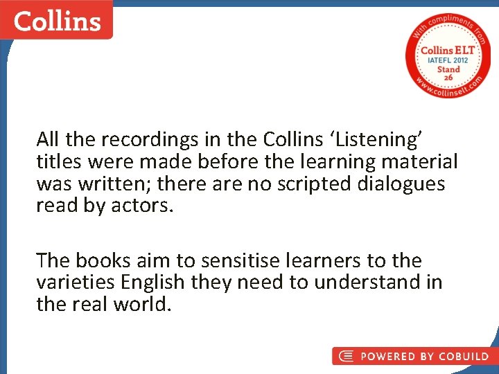 All the recordings in the Collins ‘Listening’ titles were made before the learning material