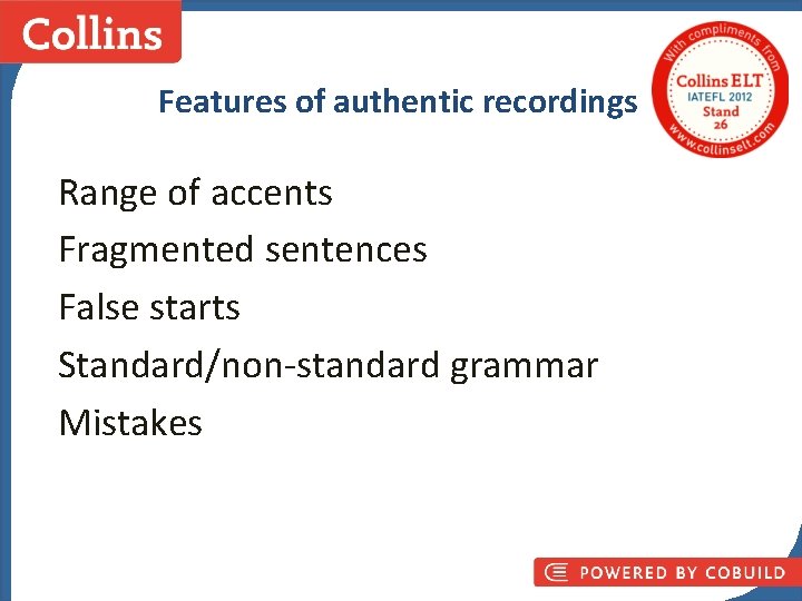 Features of authentic recordings Range of accents Fragmented sentences Collins Business Skills False starts