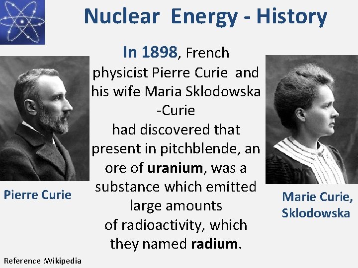 Nuclear Energy - History In 1898, French Pierre Curie Reference : Wikipedia physicist Pierre