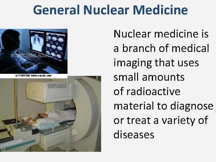  General Nuclear Medicine Nuclear medicine is a branch of medical imaging that uses