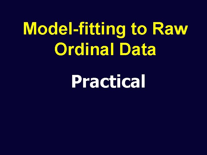 Model-fitting to Raw Ordinal Data Practical 