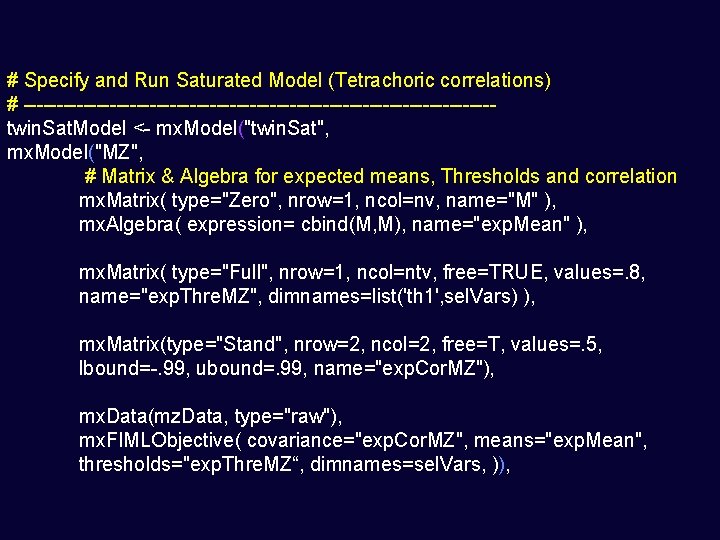 # Specify and Run Saturated Model (Tetrachoric correlations) # -----------------------------------twin. Sat. Model <- mx.