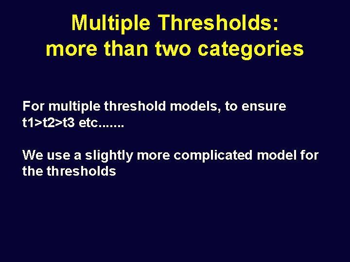 Multiple Thresholds: more than two categories For multiple threshold models, to ensure t 1>t