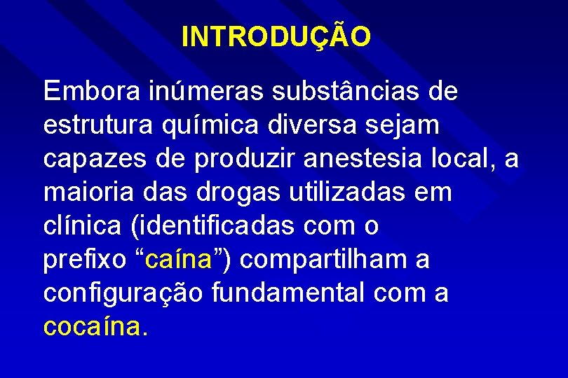 INTRODUÇÃO Embora inúmeras substâncias de estrutura química diversa sejam capazes de produzir anestesia local,