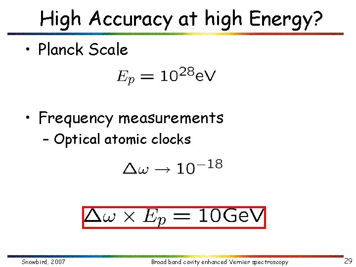 High Accuracy at high Energy? • Planck Scale • Frequency measurements – Optical atomic