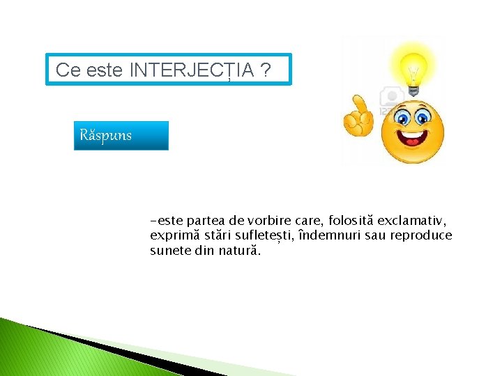 Ce este INTERJECȚIA ? Răspuns -este partea de vorbire care, folosită exclamativ, exprimă stări