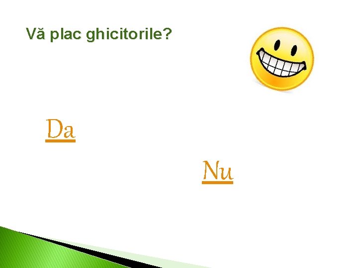 Vă plac ghicitorile? Da Nu 