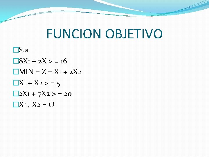 FUNCION OBJETIVO �S. a � 8 X 1 + 2 X > = 16