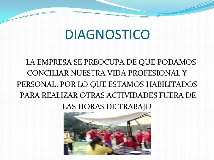 DIAGNOSTICO LA EMPRESA SE PREOCUPA DE QUE PODAMOS CONCILIAR NUESTRA VIDA PROFESIONAL Y PERSONAL,