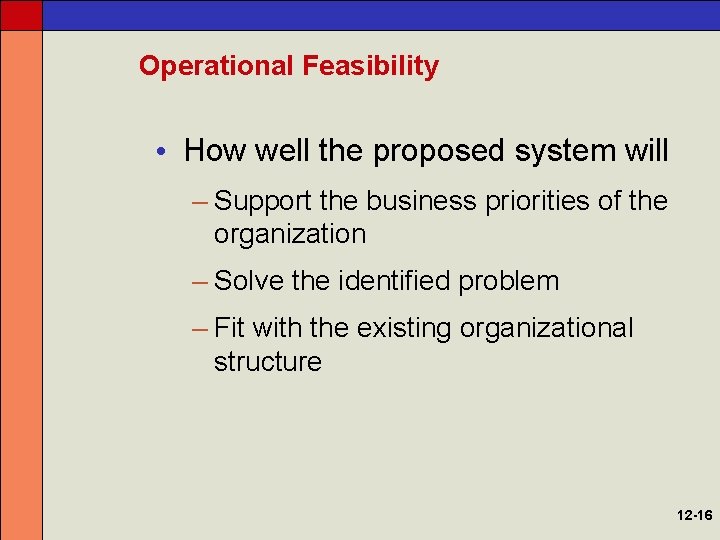 Operational Feasibility • How well the proposed system will – Support the business priorities