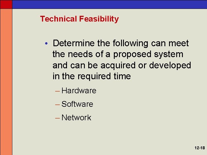 Technical Feasibility • Determine the following can meet the needs of a proposed system