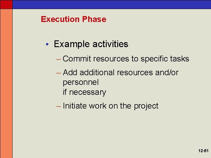 Execution Phase • Example activities – Commit resources to specific tasks – Add additional