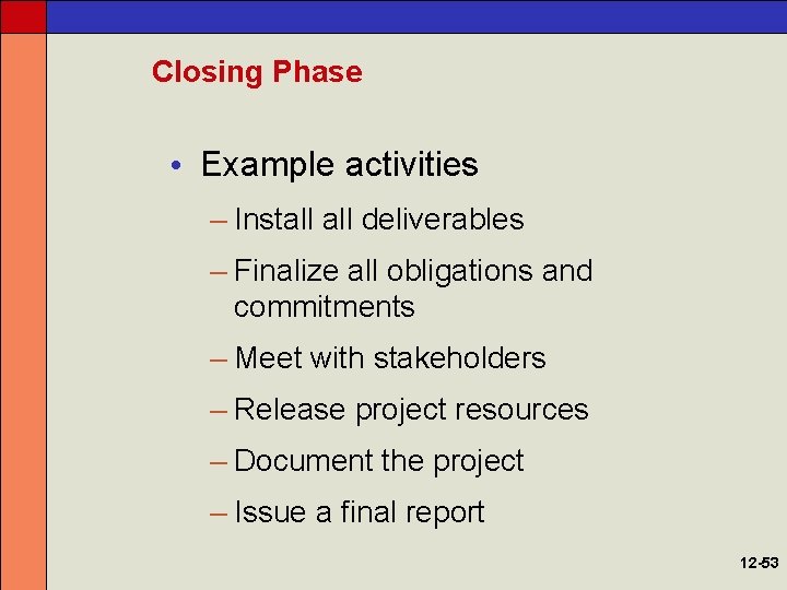 Closing Phase • Example activities – Install deliverables – Finalize all obligations and commitments