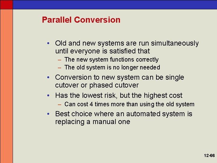 Parallel Conversion • Old and new systems are run simultaneously until everyone is satisfied