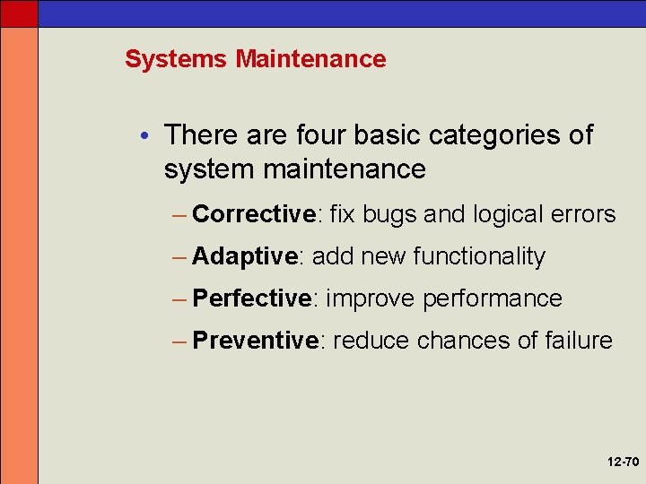 Systems Maintenance • There are four basic categories of system maintenance – Corrective: fix