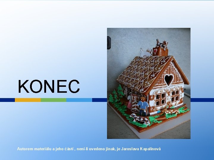 KONEC Autorem materiálu a jeho částí , není-li uvedeno jinak, je Jaroslava Kapalínová 